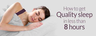 How To Get Quality Sleep In Less Than 8 Hours